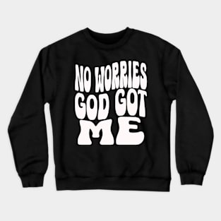 No Worries God Got Me God Crewneck Sweatshirt